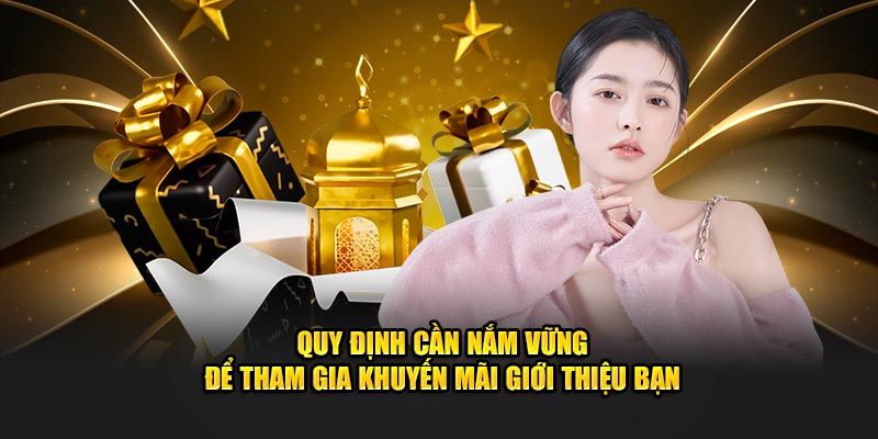 Quy định cần nắm vững để tham gia khuyến mãi giới thiệu bạn